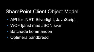 SharePoint Client Object ModelAPI för .NET, Silverlight, JavaScriptWCF tjänst med JSON svarBatchade kommandonOptimera bandbredd
