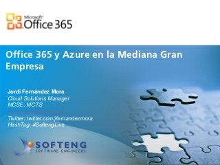 Office 365 y Azure en la Mediana Gran
 proyecto:

Empresa

Jordi Fernández Mora
Cloud Solutions Manager
MCSE, MCTS
jfernandez@softeng.es
Twitter: twitter.com/jfernandezmora
HashTag: #SoftengLive
 