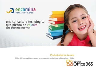 Productividad en la nube Office 365 como plataforma para empresas más productivas, colaborativas y fluidas       