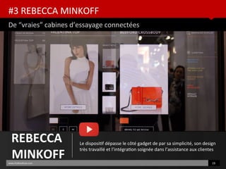 #3 REBECCA MINKOFF
De “vraies” cabines d’essayage connectées
www.HUBinsttute.com 19
REBECCA
MINKOFF
Le dispositf dépasse le côté gadget de par sa simplicité, son design
très travaillé et l’intégraton soignée dans l’assistance aux clientes
 