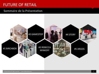 © HUB Insttute All rights reserved. | www.HUBinsttute.com 2
FUTURE OF RETAIL
Sommaire de la Présentaton
#1 BIRCHBOX
#4 STORY
#5 ARGOS
#2 GAMESTOP
#3 REBECCA
MINKOFF
 
