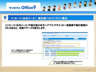ファイル管理・アドレス帳連携

 ファイル管理連携                         アドレス帳連携




                                 アドレス帳に登録さ
                                 れている顧客を項目
ファイル管理との連携で更                     として利用できます。
新履歴を確認できます。




                 Copyright  ©  Cybozu,Inc.    35
 