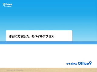 さらに充実した、モバイルアクセス　




Copyright  ©  Cybozu,Inc.   9
 