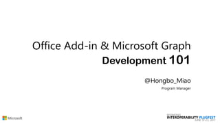 Office Add-in & Microsoft Graph
Development 101
@Hongbo_Miao
Program Manager
 