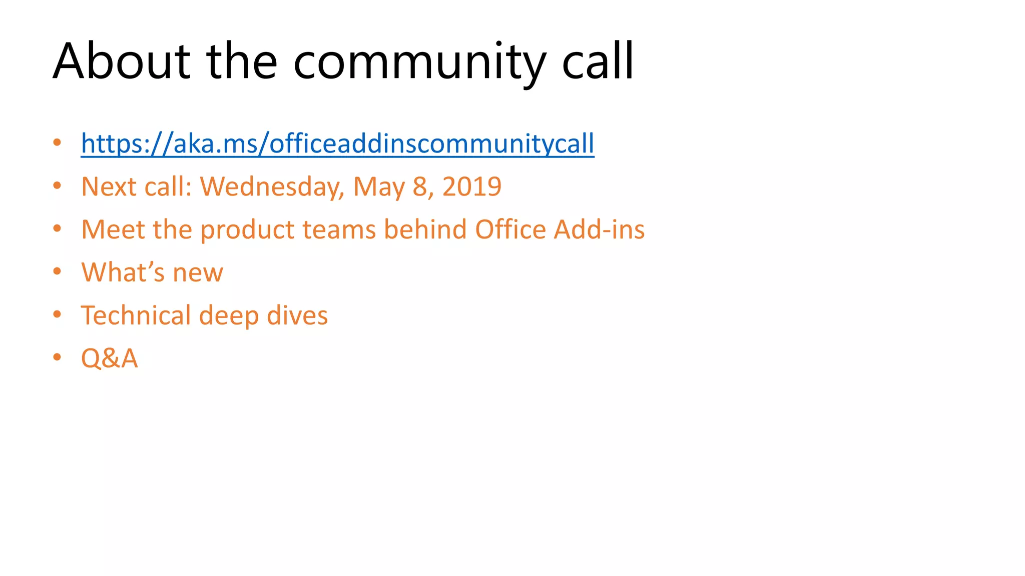 • https://aka.ms/officeaddinscommunitycall
• Next call: Wednesday, May 8, 2019
• Meet the product teams behind Office Add-ins
• What’s new
• Technical deep dives
• Q&A
About the community call
 