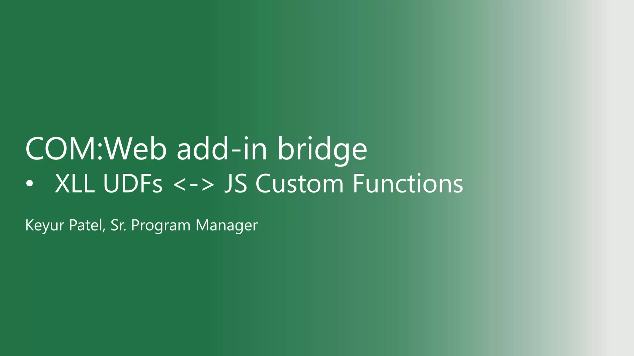 COM:Web add-in bridge
• XLL UDFs <-> JS Custom Functions
Keyur Patel, Sr. Program Manager
 