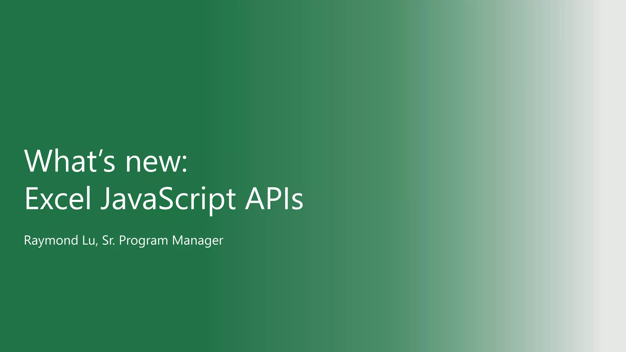 What’s new:
Excel JavaScript APIs
Raymond Lu, Sr. Program Manager
 