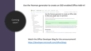 Coming
soon!
Use the Yeoman generator to create an SSO-enabled Office Add-in!
Watch the Office Developer Blog for the announcement!
https://developer.microsoft.com/office/blogs
 