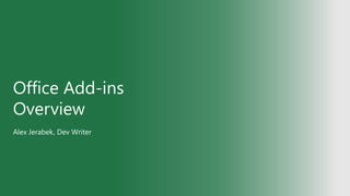 Office Add-ins
Overview
Alex Jerabek, Dev Writer
 
