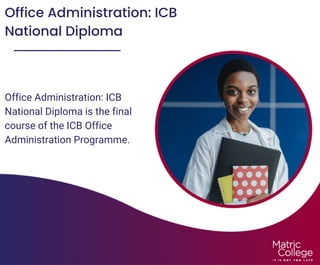 Office Administration: ICB
National Diploma
Office Administration: ICB
National Diploma is the final
course of the ICB Office
Administration Programme.
 