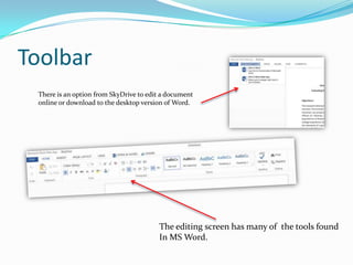 Toolbar
There is an option from SkyDrive to edit a document
online or download to the desktop version of Word.

The editin...