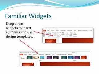 Familiar Widgets
Drop down
widgets to insert
elements and use
design templates.

 