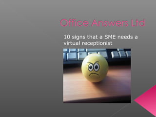 10 signs that a SME needs a 
virtual receptionist 
 