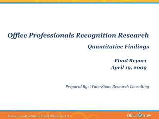 Office Professionals Recognition Research
                           Quantitative Findings

                                        Final Report
                                       April 19, 2009


                Prepared By: WaterStone Research Consulting
 