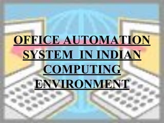 OFFICE AUTOMATION
SYSTEM IN INDIAN
COMPUTING
ENVIRONMENT
 