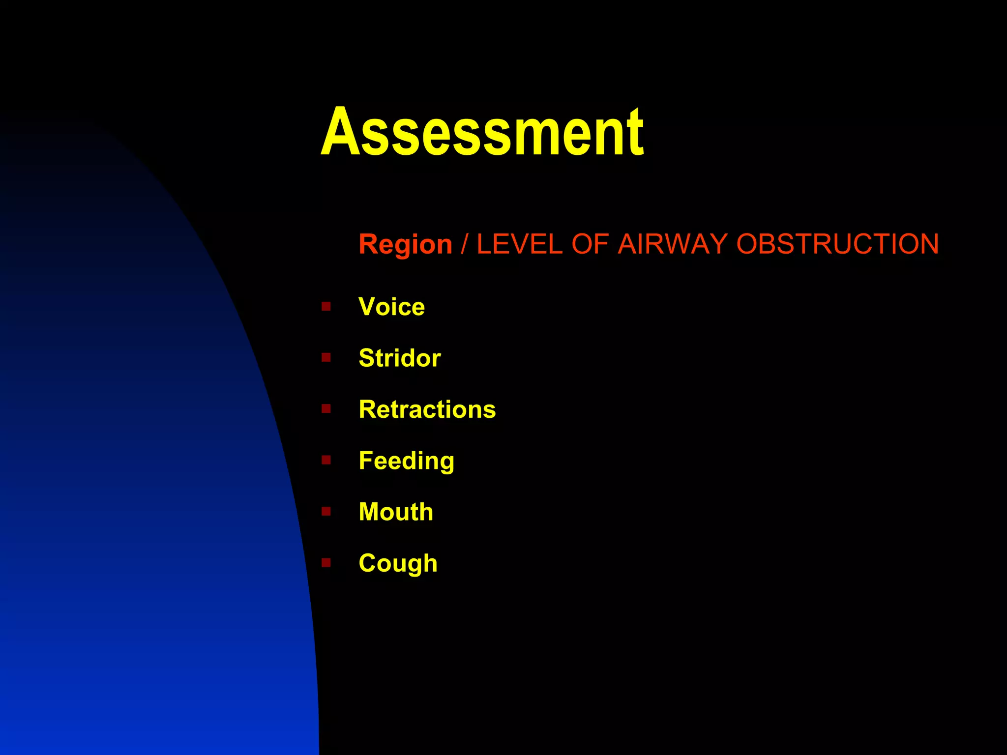 Assessment Region  / LEVEL OF AIRWAY OBSTRUCTION Voice   Stridor   Retractions   Feeding   Mouth   Cough   