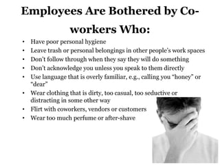 Employees Are Bothered by Co-
workers Who:
• Have poor personal hygiene
• Leave trash or personal belongings in other peop...