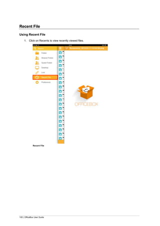 100 | OfficeBox User Guide
Recent File
Using Recent File
1. Click on Recents to view recently viewed files.
Recent File
 