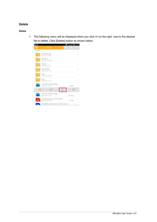 OfficeBox User Guide | 127
Delete
Delete
1. The following menu will be displayed when you click ▪▪▪ on the right, next to the desired
file to delete. Click [Delete] button as shown below.
 