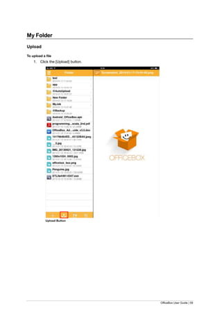 OfficeBox User Guide | 59
My Folder
Upload
To upload a file
1. Click the [Upload] button.
Upload Button
 