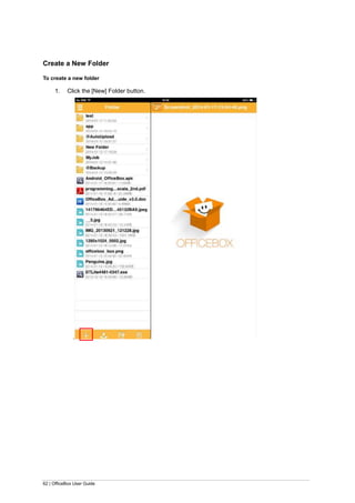 62 | OfficeBox User Guide
Create a New Folder
To create a new folder
1. Click the [New] Folder button.
.
 