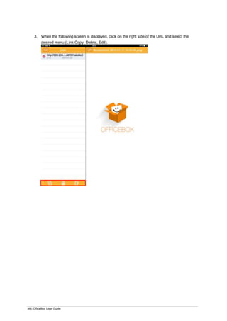 98 | OfficeBox User Guide
3. When the following screen is displayed, click on the right side of the URL and select the
desired menu (Link Copy, Delete, Edit).
 