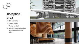 Reception
area
• 244 M2 lobby
• Height 6.5 M
• Access control
• Attracts users because of
its shape through the
glass
 