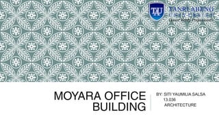MOYARA OFFICE
BUILDING
BY: SITI YAUMILIA SALSA
13.036
ARCHITECTURE
 