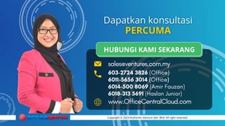 sales@ventures.com.my
603-2724 3826 (Office)
6011-5656 3014 (Office)
6014-500 8069 (Amir Fauzan)
6018-313 5691 (Haslan Junior)
www.OfficeCentralCloud.com
Copyright © 2023 Authentic Venture Sdn. Bhd. All right reserved.
HUBUNGI KAMI SEKARANG
 