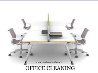 OFFICE CLEANING
www.master-maids.com
 