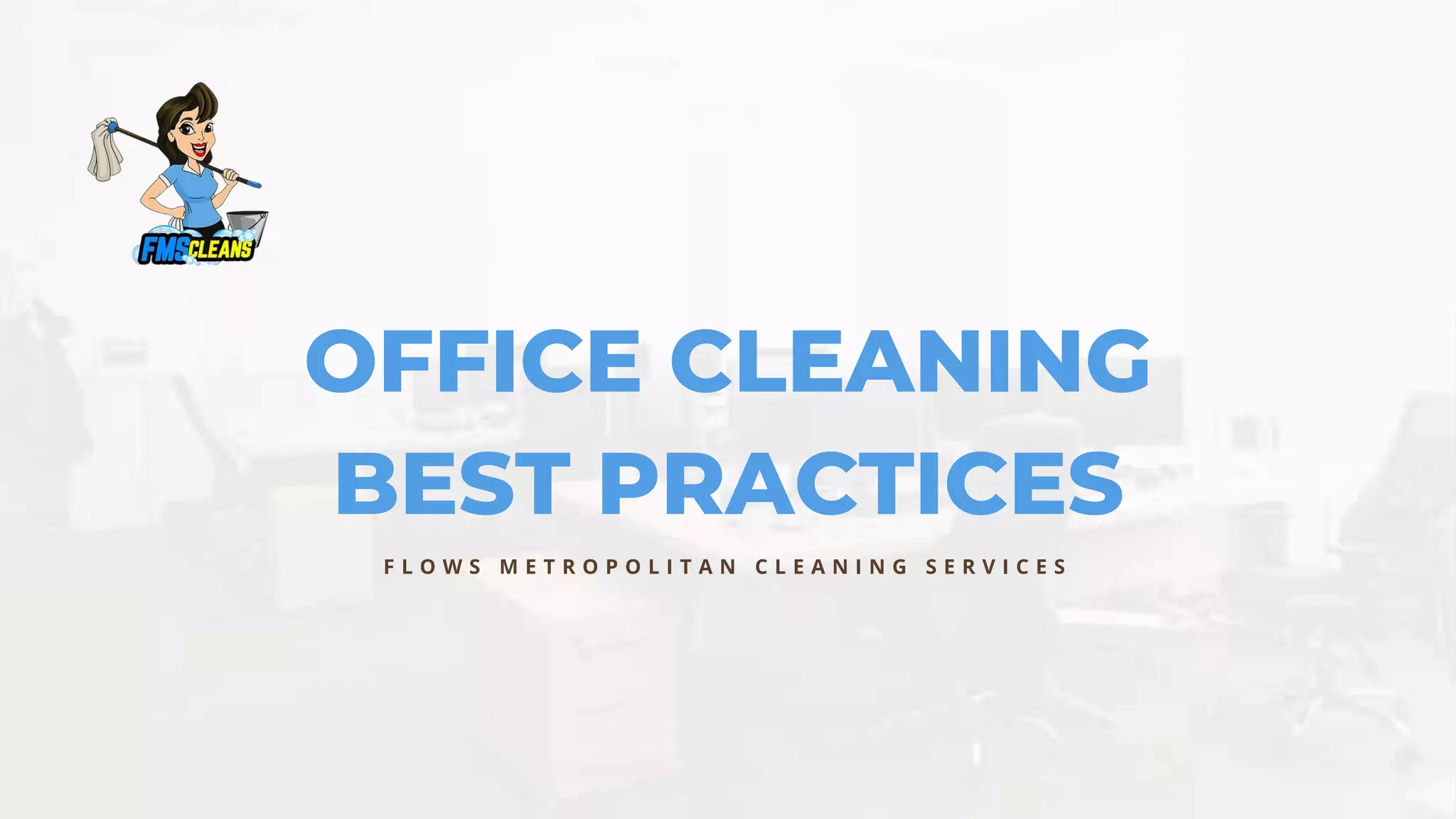 OFFICE CLEANING
BEST PRACTICES
F L O W S M E T R O P O L I T A N C L E A N I N G S E R V I C E S
 