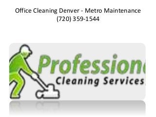 Office Cleaning Denver - Metro Maintenance 
(720) 359-1544 
 