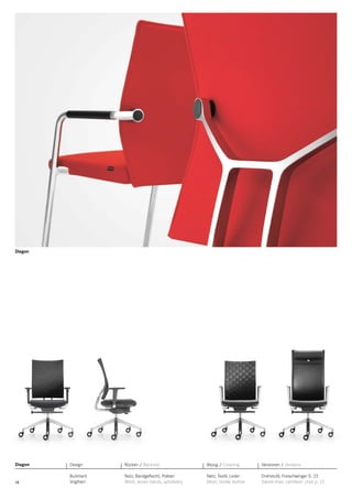 Diagon

Diagon

Design

Rücken / Backrest

Bezug / Covering

Versionen / Versions

12

Burkhard
Vogtherr

Netz, Bandgeﬂecht, Polster
Mesh, woven bands, upholstery

Netz, Textil, Leder
Mesh, textile, leather

Drehstuhl, Freischwinger S. 22
Swivel chair, cantilever chair p. 22

 