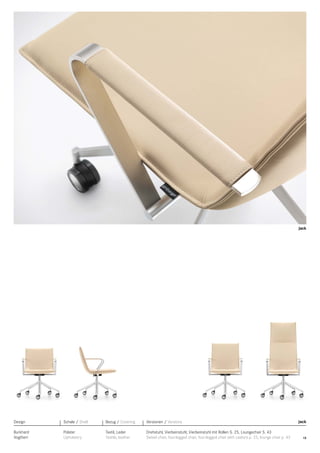Jack

Design

Schale / Shell

Bezug / Covering

Versionen / Versions

Burkhard
Vogtherr

Polster
Upholstery

Textil, Leder
Textile, leather

Drehstuhl, Vierbeinstuhl, Vierbeinstuhl mit Rollen S. 25, Loungechair S. 43
Swivel chair, four-legged chair, four-legged chair with castors p. 25, lounge chair p. 43

Jack

13

 