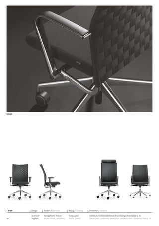 Corpo

Corpo

Design

Rücken / Backrest

Bezug / Covering

Versionen / Versions

14

Burkhard
Vogtherr

Bandgeﬂecht, Polster
Woven bands, upholstery

Textil, Leder
Textile, leather

Drehstuhl, Konferenzdrehstuhl, Freischwinger, Kufenstuhl S. 24
Swivel chair, conference swivel chair, cantilever chair, skid-frame chair p. 24

 