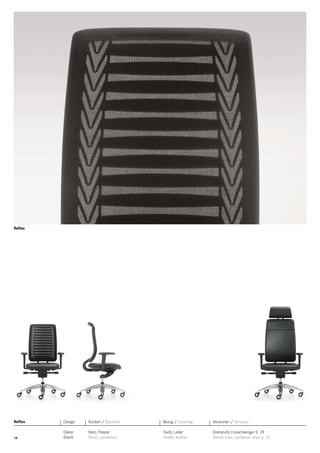 Reﬂex

Reﬂex

Design

Rücken / Backrest

Bezug / Covering

Versionen / Versions

18

Dieter
Stierli

Netz, Polster
Mesh, upholstery

Textil, Leder
Textile, leather

Drehstuhl, Freischwinger S. 29
Swivel chair, cantilever chair p. 29

 