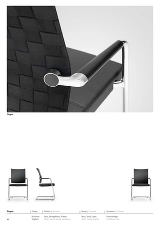 Diagon

Diagon

Design

Rücken / Backrest

Bezug / Covering

Versionen / Versions

22

Burkhard
Vogtherr

Netz, Bandgeﬂecht, Polster
Mesh, woven bands, upholstery

Netz, Textil, Leder
Mesh, textile, leather

Freischwinger
Cantilever chair

 