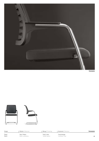 Connexion

Design

Rücken / Backrest

Bezug / Covering

Versionen / Versions

Dieter
Stierli

Netz, Polster
Mesh, upholstery

Textil, Leder
Textile, leather

Freischwinger
Cantilever chair

Connexion

29

 
