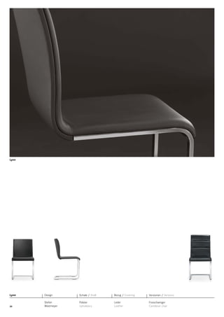 Lynn

Lynn

Design

Schale / Shell

Bezug / Covering

Versionen / Versions

30

Stefan
Westmeyer

Polster
Upholstery

Leder
Leather

Freischwinger
Cantilever chair

 