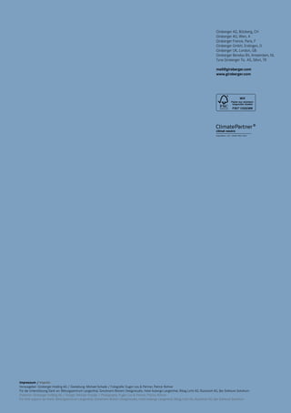 Girsberger AG, Bützberg, CH
Girsberger AG, Wien, A
Girsberger France, Paris, F
Girsberger GmbH, Endingen, D
Girsberger UK, London, GB
Girsberger Benelux BV, Amsterdam, NL
Tuna Girsberger Tic. AS, Silivri, TR
mail@girsberger.com
www.girsberger.com

Impressum / Imprint
Herausgeber: Girsberger Holding AG / Gestaltung: Michael Schade / Fotograﬁe: Eugen Leu & Partner, Patrick Rohner
Für die Unterstützung Dank an: Bildungszentrum Langenthal, Greutmann Bolzern Designstudio, Hotel Auberge Langenthal, Ribag Licht AG, Ruckstuhl AG, Bar Solheure Solothurn
Publisher: Girsberger Holding AG / Design: Michael Schade / Photography: Eugen Leu & Partner, Patrick Rohner
For their support we thank: Bildungszentrum Langenthal, Greutmann Bolzern Designstudio, Hotel Auberge Langenthal, Ribag Licht AG, Ruckstuhl AG, Bar Solheure Solothurn

 
