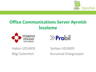 Office Communications Server Ayrıntılı İnceleme Hakan UZUNER                  Serkan UZUNER Bilgi Sistemleri                   Kurumsal Entegrasyon 