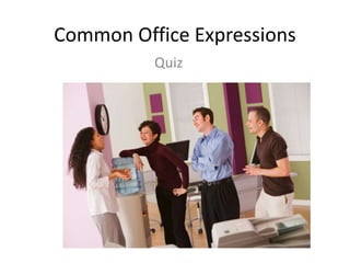 Common Office Expressions
Quiz
 