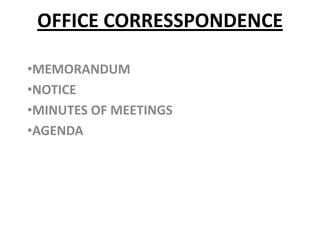 OFFICE CORRESSPONDENCE

•MEMORANDUM
•NOTICE
•MINUTES OF MEETINGS
•AGENDA
 