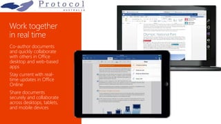 Co-author documents
and quickly collaborate
with others in Office
desktop and web-based
apps
Stay current with real-
time updates in Office
Online
Share documents
securely and collaborate
across desktops, tablets,
and mobile devices
 