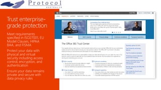 Meet requirements
specified in ISO27001, EU
Model Clauses, HIPAA
BAA, and FISMA
Protect your data with
physical and virtual
security including access
control, encryption, and
authentication
Ensure your data remains
private and secure with
data privacy rules
 