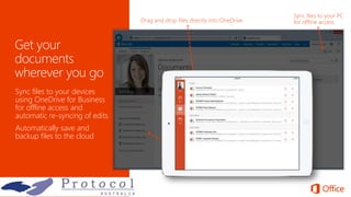 Sync files to your devices
using OneDrive for Business
for offline access and
automatic re-syncing of edits
Automatically save and
backup files to the cloud
 