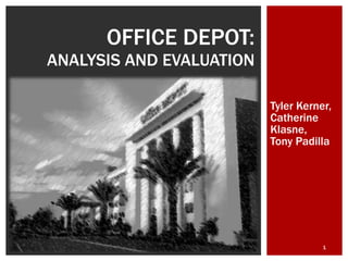 Tyler Kerner, Catherine Klasne, Tony Padilla OFFICE DEPOT: ANALYSIS AND EVALUATION 