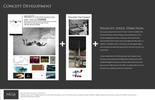 Advertising Agency Redesign
© Rebecca Jensen. 2013. All Rights Reserved. No part of this presentation or any of its contents may be reproduced, copied, modified or adapted, without the prior written consent of the author, unless otherwise
indicated for stand-alone materials
Concept Development
Velocity. Speed. Direction.
My concept is inspired by the book “Velocity” written by AKQA’s CEO.
The book advocates continual change in speed and direction, as our
world is changing faster than we can keep up. The book advocates
seven principles which I hope to portray throughout the office space. In
addition, I would like to play on the various curved & angular shapes,
colors and signs associated with speed and new directions (as seen in my
mood board).
A major design feature will be the pneumatic tube transport system.
To increase communication and collaboration, the pipe system will be
installed throughout the office and will allow staff to send notes up the
pipe vacuum to different parts of the office. In working with my concept,
the system also symbolizes speed and new directions.
+ +
 