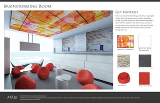Advertising Agency Redesign
© Rebecca Jensen. 2013. All Rights Reserved. No part of this presentation or any of its contents may be reproduced, copied, modified or adapted, without the prior written consent of the author, unless otherwise
indicated for stand-alone materials
Brainstorming Room
Get Inspired
This casual, relaxed brainstorming area features a large digital
ceiling, which will change pictures randomly throughout
the day. The panels are meant to offer inspirational guidance
when staff hit “roadblocks.” The white benches can also be
used as a platform for meetings, with a white board attached
behind. The pneumatic tube transport system also enters
through this room.
Digital LED TV Ceiling Panels White Acrylic - Benches,
Walls & Side Tables
Bean Bag Chair
Floor Bottom: Grey CarpetFloor Top: White Rug
Brentano Bean Bag Fabric
 