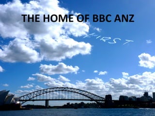 THE	
  HOME	
  OF	
  BBC	
  ANZ	
  	
  
 